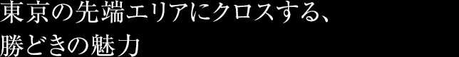 東京の先端エリアにクロスする、勝どきの魅力